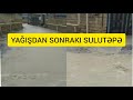 Bu günkü yağışdan sonra Sulutəpə qəsəbəsində 10 saylı  Laçın məktəbinin ətrafı...