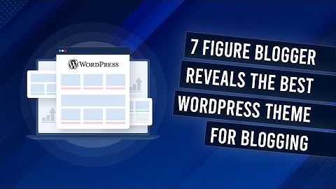 7 Figure Blogger Reveals The Best Wordpress Theme For Blogging