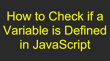 How to Check if a Variable is Defined in JavaScript