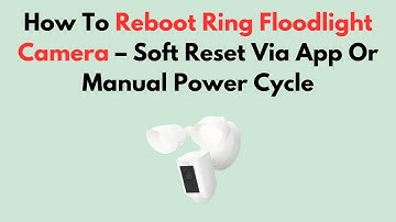 How To Reboot Ring Floodlight Camera – Soft Reset Via App Or Manual Power Cycle