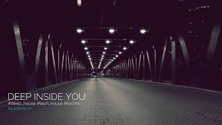 Deep Inside You | Deep House Set | 2017 Mixed By Johnny M