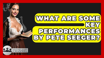 What Are Some Key Performances By Pete Seeger? - History Icons Channel