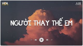 Người Thay Thế Em Lofi - Mấy Đời Ai Thương Thân Cô Liêu Bàn Tay Lam Lũ Sớm Chiều - Nhạc Lofi Buồn