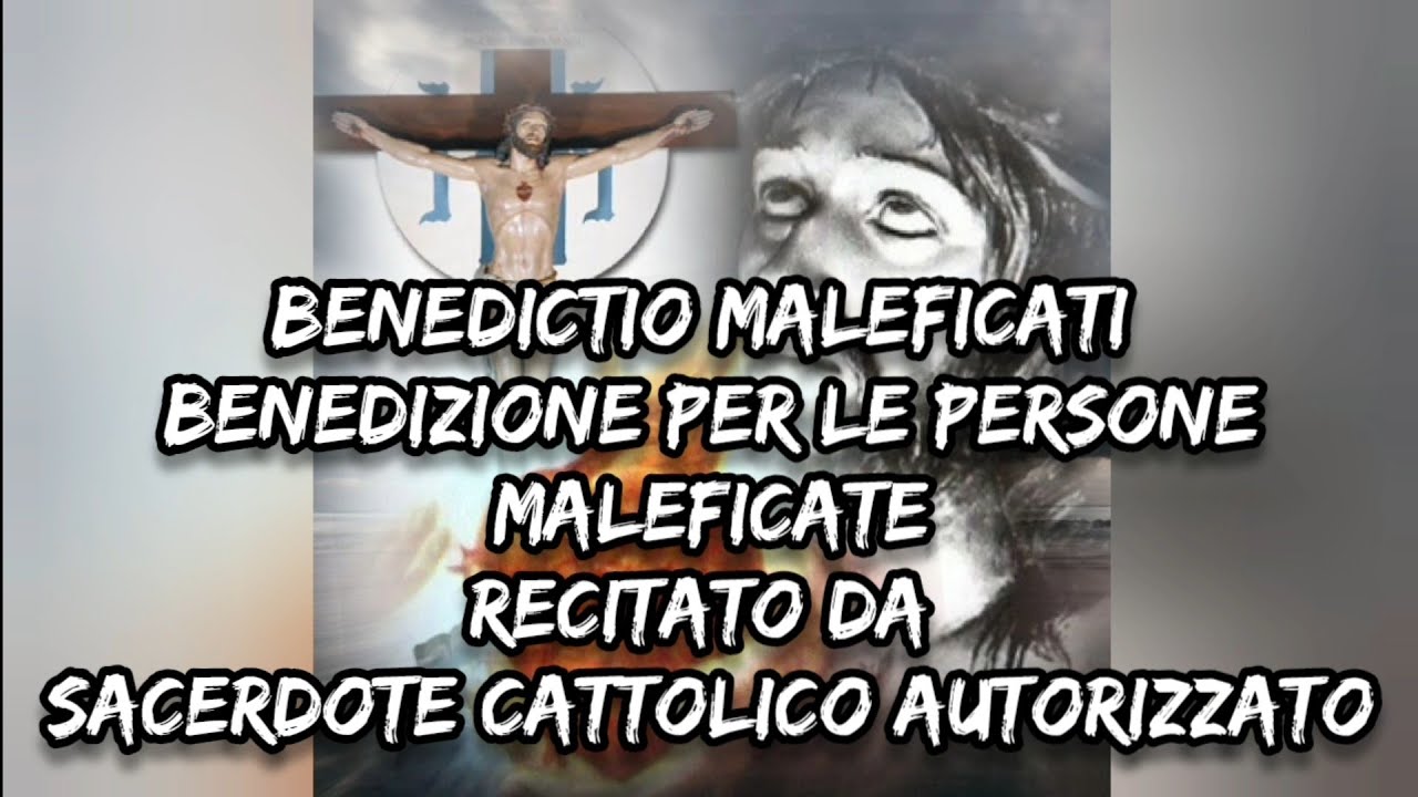 BENEDICTIO MALEFICATI PREGHIERA PER LE PERSONE MALEFICATE RECITATO DA