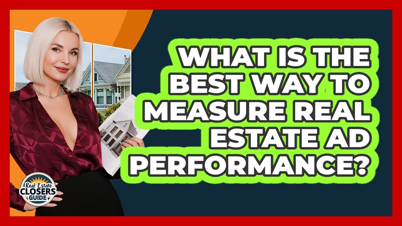 What Is The Best Way To Measure Real Estate Ad Performance? - Real Estate Closers Guide