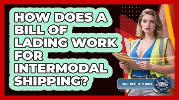 How Does A Bill Of Lading Work For Intermodal Shipping? - Smart Logistics Network