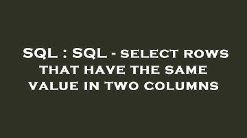 SQL : SQL - select rows that have the same value in two columns
