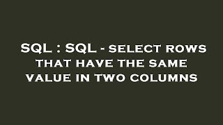 SQL : SQL - select rows that have the same value in two columns