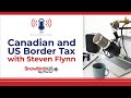 Canadian and US Cross Border Tax with Steven Flynn