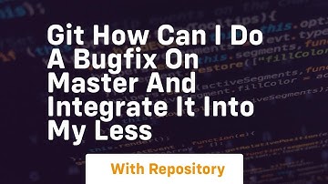 git how can i do a bugfix on master and integrate it into my less