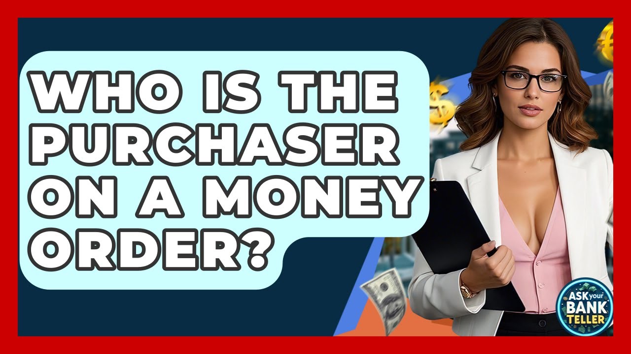 Who Is The Purchaser On A Money Order? - Ask Your Bank Teller