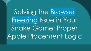 Solving the Browser Freezing Issue in Your Snake Game: Proper Apple Placement Logic