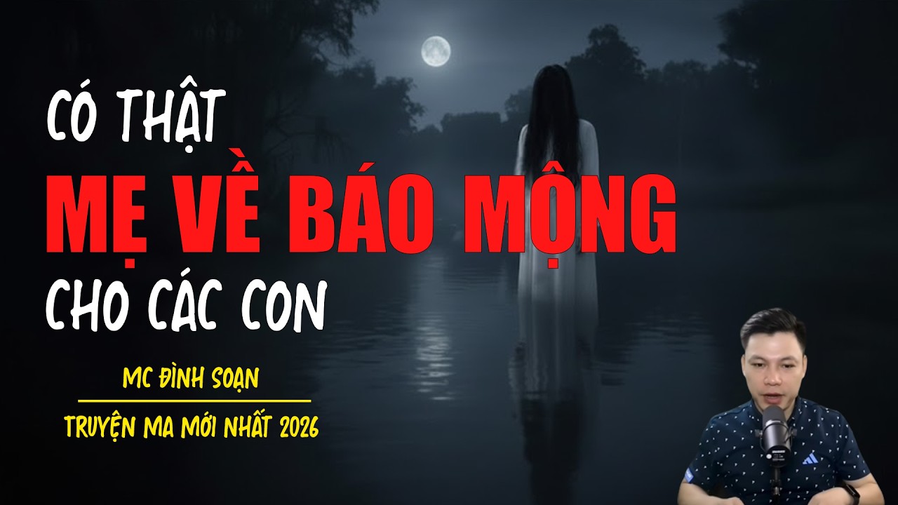 Truyện ma Đình Soạn mới nhất 2026：MẸ VỀ BÁO MỘNG CHO CÁC CON