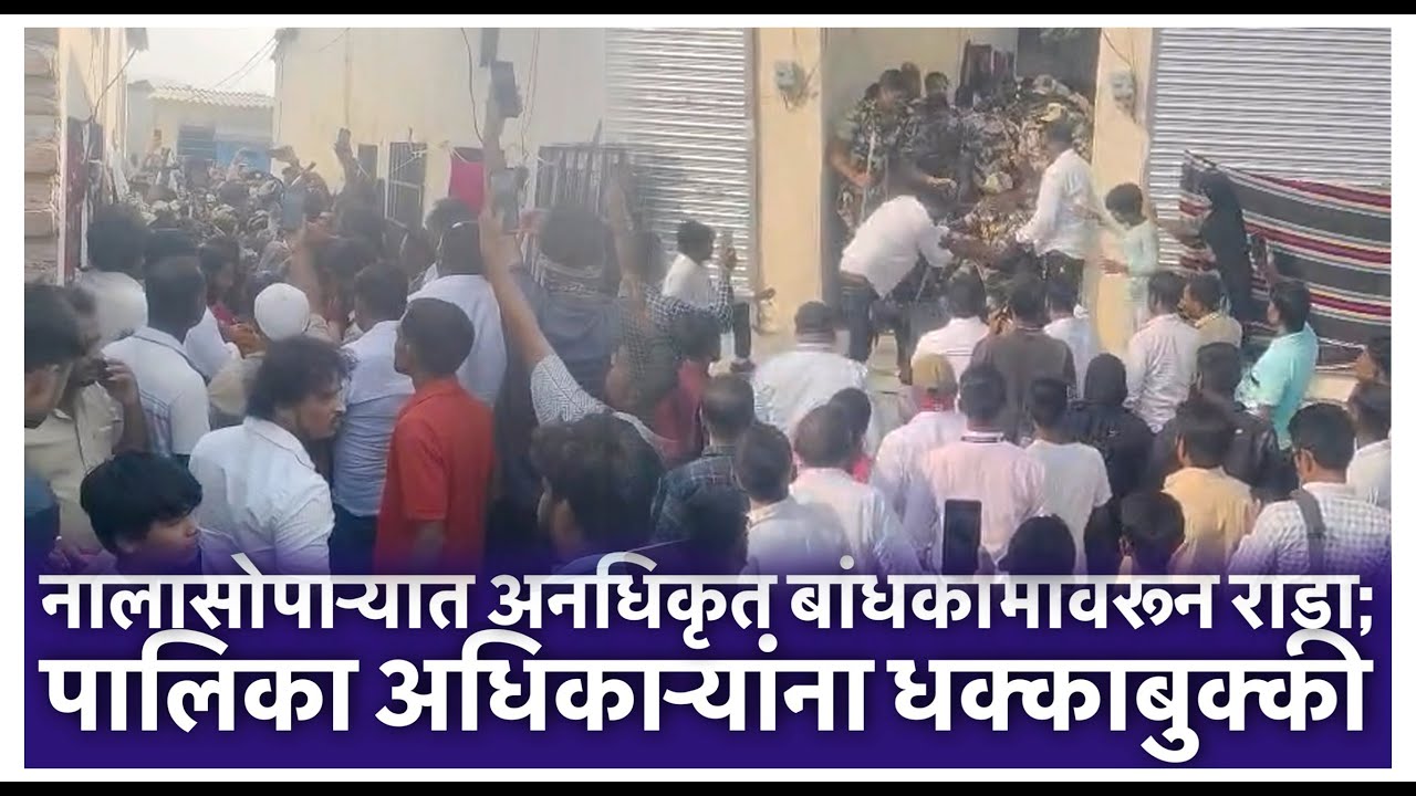 नालासोपाऱ्यात अनधिकृत बांधकामावरून राडा; पालिका अधिकाऱ्यांना धक्काबुक्की
