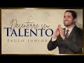 Desenterre seus Talentos - Paulo Junior - MENSAGEM IMPACTANTE