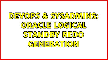 DevOps & SysAdmins: Oracle Logical Standby redo generation (4 Solutions!!)