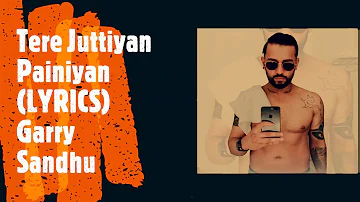 Tere Juttiyan Painiyan (LYRICS) - GARRY SANDHU