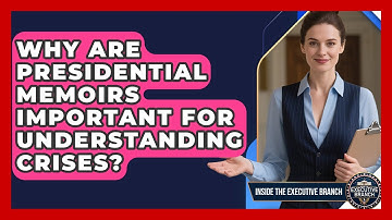 Why Are Presidential Memoirs Important For Understanding Crises? - Inside the Executive Branch