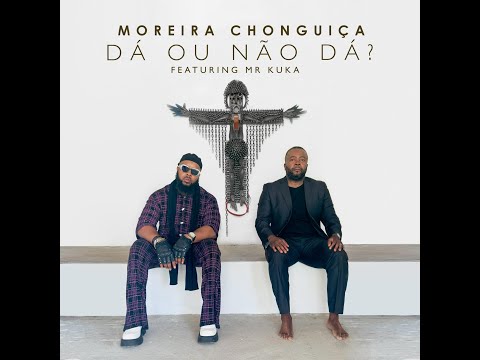 DÁ OU NÃO DÁ by Moreira Chonguiça feat Mr Kuka
