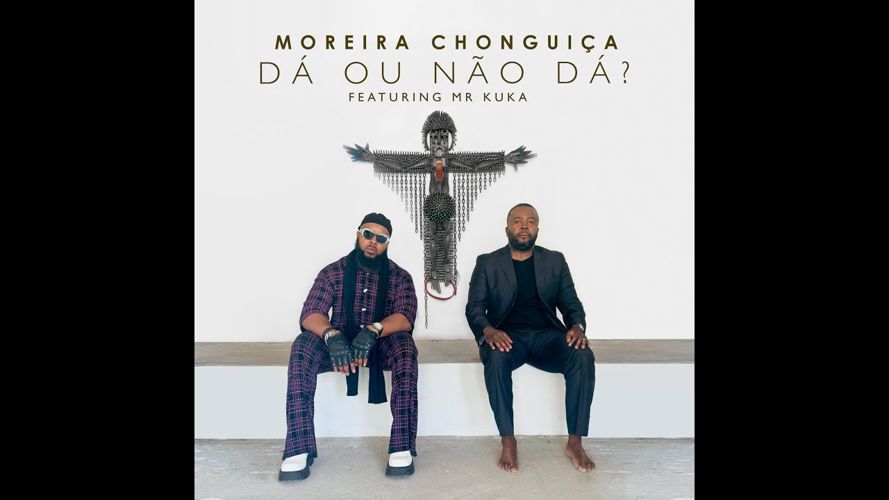 DÁ OU NÃO DÁ by Moreira Chonguiça feat Mr Kuka