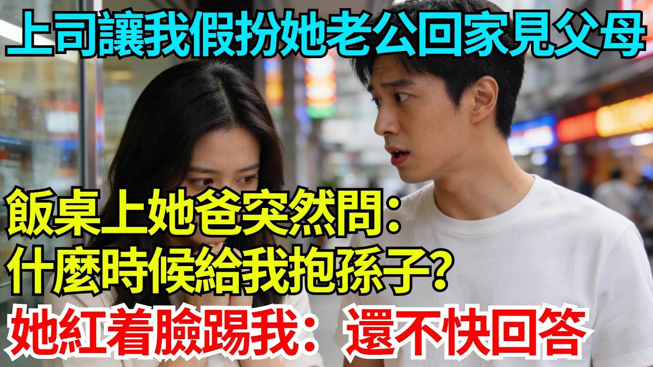 女上司讓我假扮她老公回家見父母，飯桌上她爸突然問：什麼時候給我抱孫子？她紅着臉踢我：還不快回答【奇人社會誌】#完結爽文#職場故事#情感故事#總裁小說#女总裁系列#先婚后爱