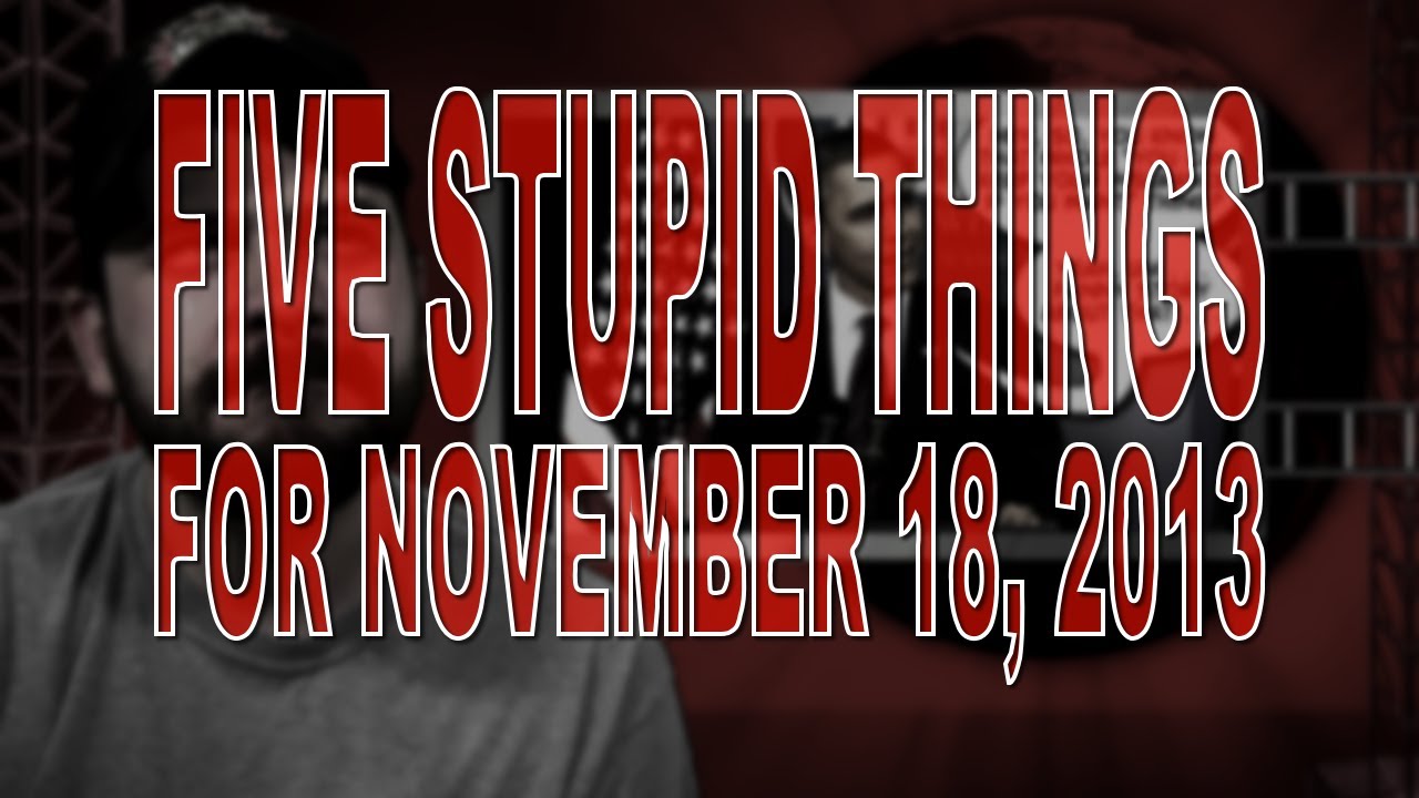 Five Stupid Things for November 18, 2013 - YouTube