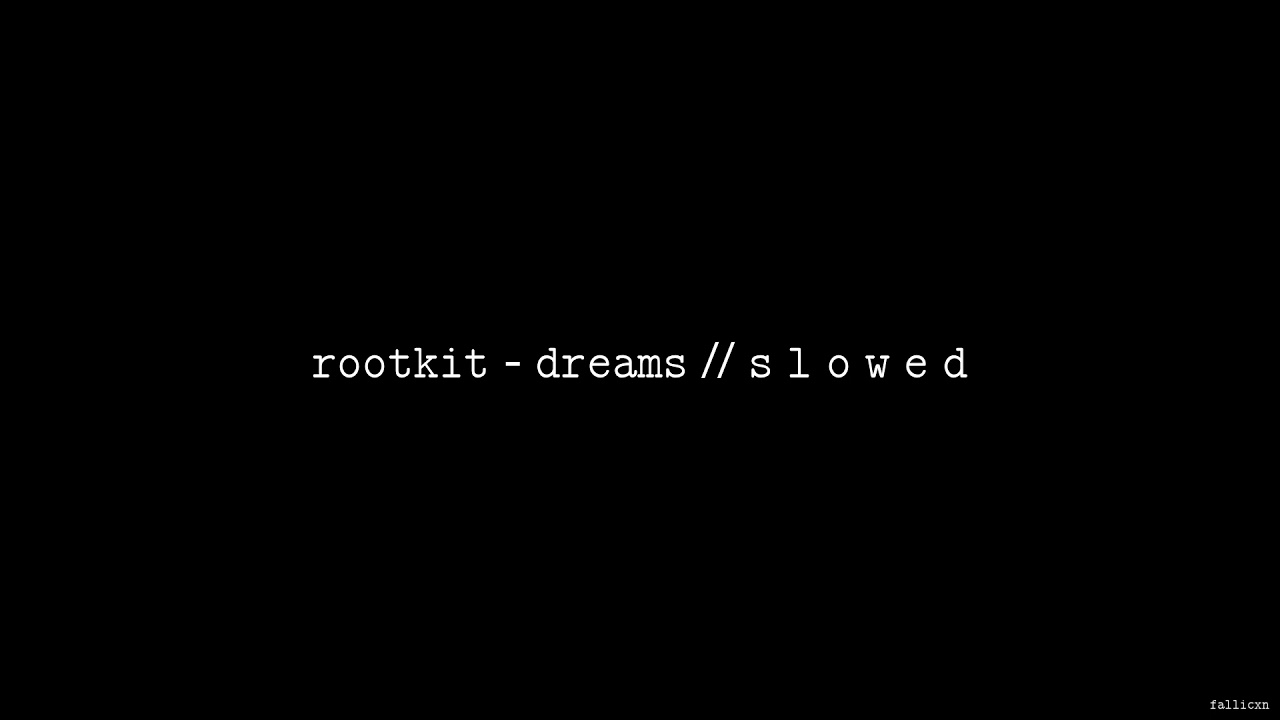 Rootkit - Dreams // S L O W E D