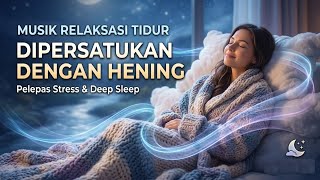 MUSIK RELAKSASI TIDUR | DIPERSATUKANDENGAN HENING | Pelepas Stress & Deep Sleep