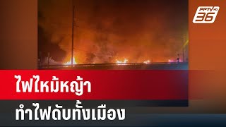 ป่วนทั้งจังหวัด!ไฟไหม้หญ้าทำไฟดับทั้งเมือง | เที่ยงทันข่าว | 30 เม.ย. 67