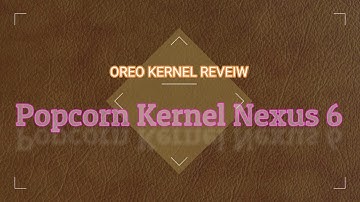 Popcorn Kernel Oreo for Nexus 6 "Overview"