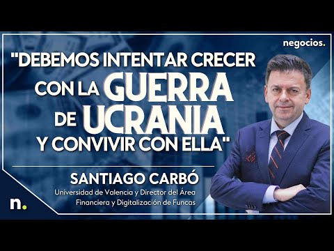 &ldquo;Debemos intentar crecer con la guerra de Ucrania y convivir con ella". Santiago Carb&oacute;