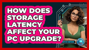 How Does Storage Latency Affect Your PC Upgrade? - Your Computer Companion