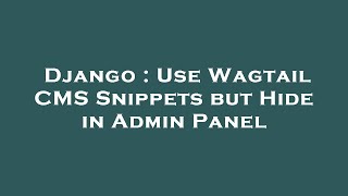 Django : Use Wagtail CMS Snippets but Hide in Admin Panel