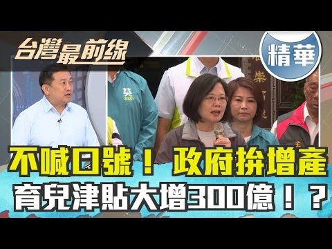 【台灣最前線 精華】不喊口號！ 政府拚增產？ 育兒津貼大增300億！？ 2019.11.06