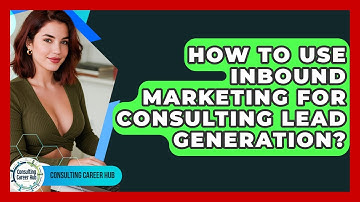 How To Use Inbound Marketing For Consulting Lead Generation? - Consulting Career Hub