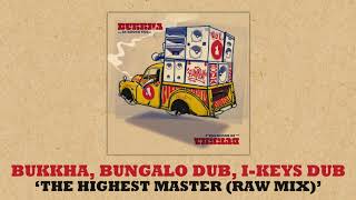 Bukkha meets Bungalo Dub & I Keys Dub - The Highest Master (Raw Mix)