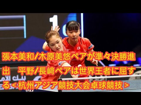 張本美和/木原美悠ペアが準々決勝進出 平野/長﨑ペアは世界王者に屈する＜杭州アジア競技大会卓球競技＞