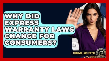 Why Did Express Warranty Laws Change For Consumers? - Consumer Laws For You