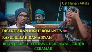 KISAH ROMANTIS RASULULLAH DAN AISYAH | KISAH TAULAUDAN AKHLAK RASULULLAH OLEH UST HANAN ATTAKI LC