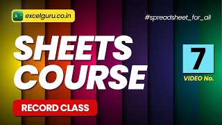 Sheets Course | Module 5.1 | Record 7 | excelguru.co.in