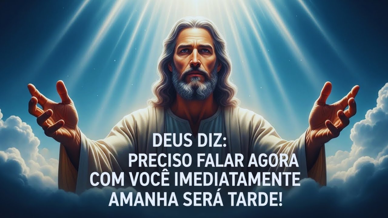 DEUS DIZ: PRECISO FALAR AGORA COM VOCÊ IMEDIATAMENTE — AMANHÃ SERÁ TARDE!