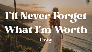 I’ll Never Forget What I’m Worth – Linhy (Lyrics) | Heal Your Heart & Find Your Strength  💛