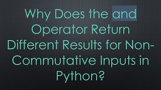 Why Does the and Operator Return Different Results for Non-Commutative Inputs in Python