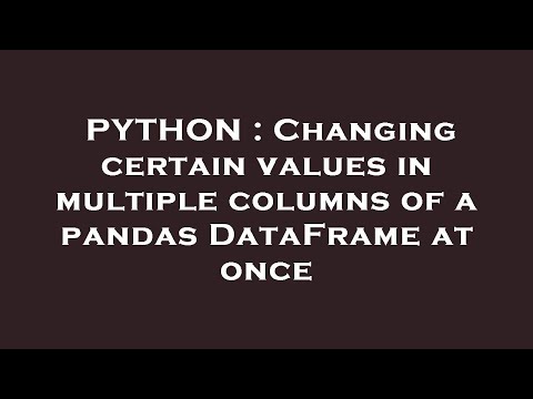 PYTHON : Changing certain values in multiple columns of a pandas DataFrame at once