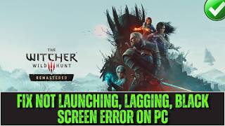 How To Fix The Witcher 3: Wild Hunt – Remastered Not Launching, Lagging, Black Screen Error On PC screenshot 4