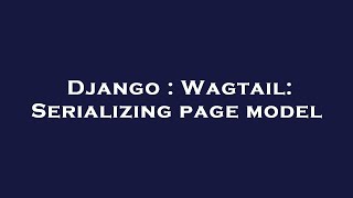Django : Wagtail: Serializing page model