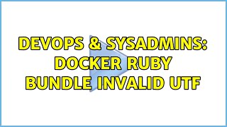 DevOps & SysAdmins: docker ruby bundle invalid utf