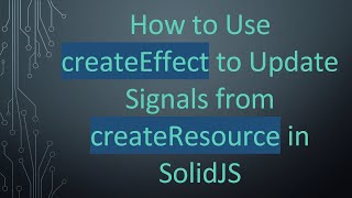 Full How to Use createEffect to Update Signals from createResource in SolidJS News