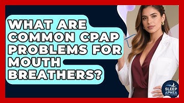 What Are Common CPAP Problems For Mouth Breathers? - Sleep Apnea Support Network