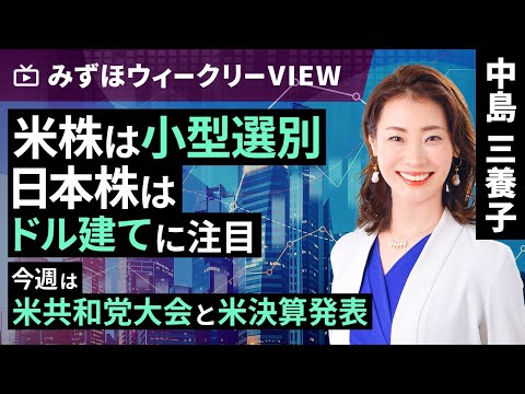 みずほ証券コラボ┃7月16日【米株は小型選別　日本株はドル建てに注目～今週は米共和党大会と米決算発表～】みずほウィークリーVIEW 中島三養子【楽天証券 トウシル】